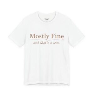 Mostly Fine T-Shirt | Cozy Minimalist Mental Health Tee for Women | Soft Neutral Graphic Shirt by Mostly Fine Club