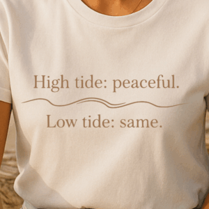 High tide peaceful Low tide same T-Shirt | Minimal Coastal Typography Tee | Coastal Calm Beach Humor | Shoreside Studio Mindful Apparel